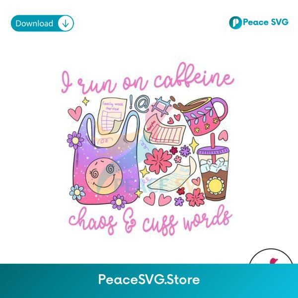 I Run On Caffeine Chaos And Cuss Words Png For Sublimation