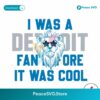 I Was A Detroit Fan Before It Was Cool Svg Vector File