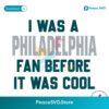 I Was A Philadelphia Fan Before It Was Cool Svg Layered File