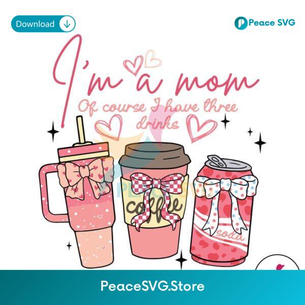 Im A Mom Of Course I Have Three Drinks Svg Cricut Ready File