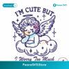 Im Cute But I Worry Too Much Svg Cricut Ready File