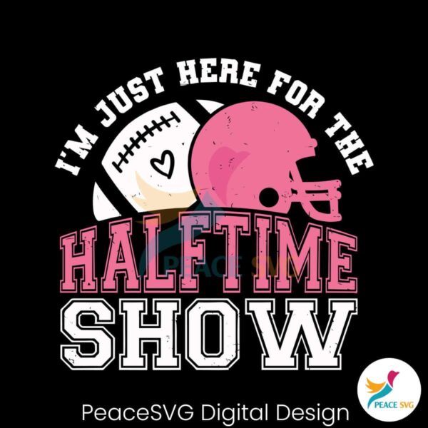 Im Just Here For The Halftime Show Football Match Svg For Vinyl Cutting