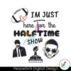 Im Just Here For The Halftime Show Usher Rapper Svg Layered File