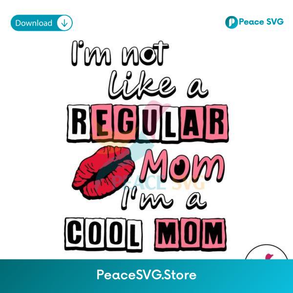 Im Not Like A Regular Mom Im A Cool Mom Svg Cricut Ready File