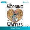 In The Morning Im Making Waffle Svg Files For Cricut