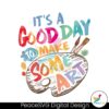 It A Good Day To Make Some Art Png For Printing