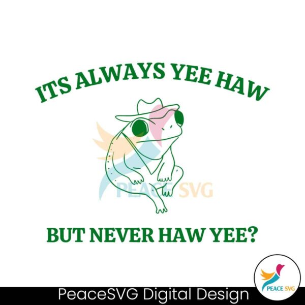 It Always Yee Haw But Never Haw Yee Svg Instant Download