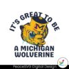 It Great To Be Michigan Wolverines Svg Printable Design