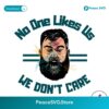 Jason Kelce No One Likes Us We Don T Care Svg Layered File
