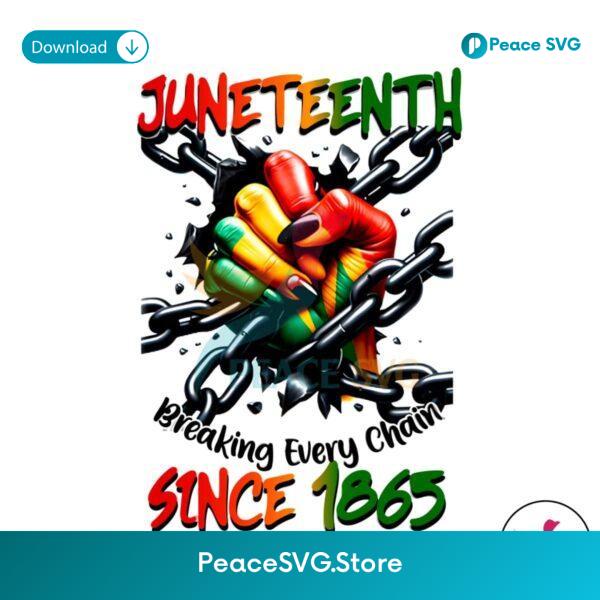 Juneteenth Breaking Every Chain Since 1865 Png Printable File