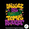 Laissez Les Bons Temps Rouler Svg Cricut Ready File