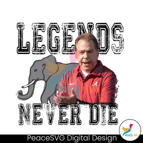 Legends Never Die College Football Coach Nick Saban Png Digital Download