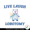 Live Laugh Lobotomy Bear Meme Svg Cricut Ready File