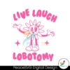 Live Laugh Lobotomy Flower Meme Svg Vector File