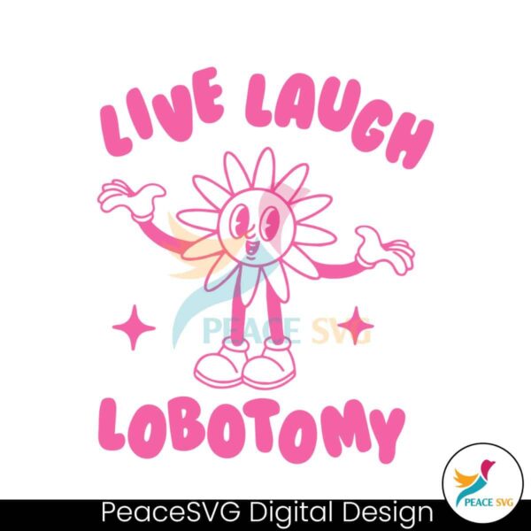 Live Laugh Lobotomy Flower Meme Svg Vector File