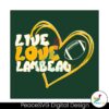 Live Love Lambeau Heart Football Svg Cricut Ready File
