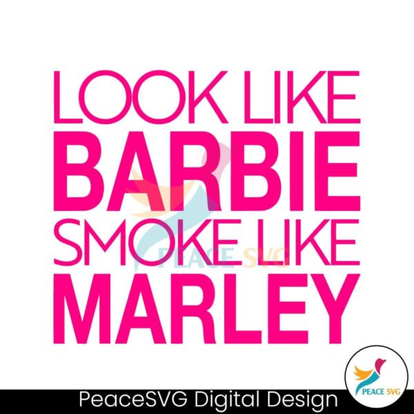 Look Like Barbie Smoke Like Marley Svg Cricut Ready File