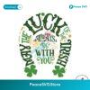 May The Luck Of The Irish Always Be With You Svg Clipart