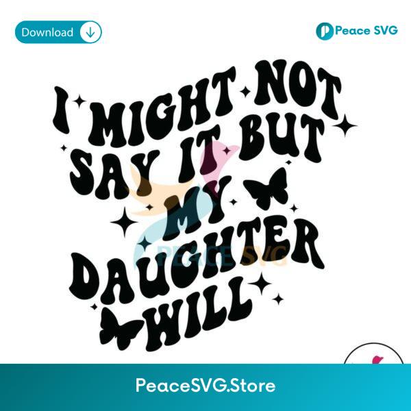 Might Not Say It But My Daughter Will Svg Printable Design