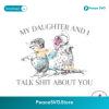 My Daughter And I Talk Shit About You Svg Cricut Ready File