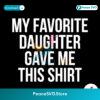 My Favorite Daughter Gave Me This Shirt Svg Digital Download