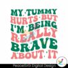 My Tummy Hurts But Im Being Really Brave Svg Cut File