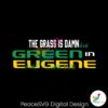 Ncaa The Grass Is Damn Green In Eugene Svg Files For Cricut