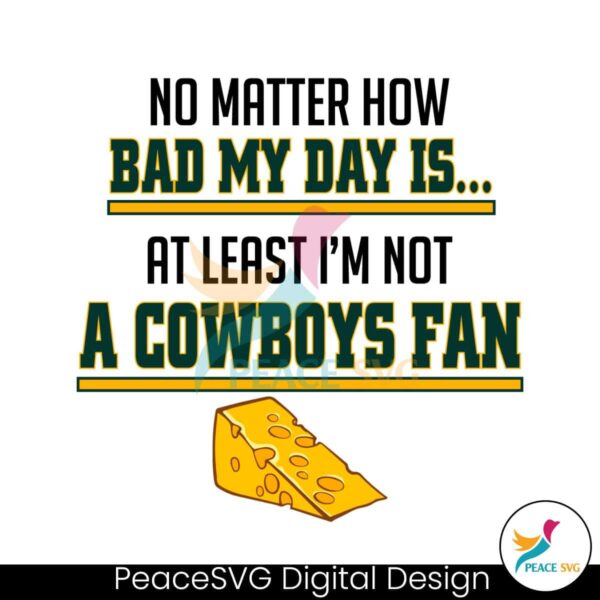 No Matter How Bad My Day Is At Least Im Not A Cowboys Fan Svg For Vinyl Cutting