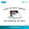 None Of Your Emails Are Finding Me Well Svg Clipart