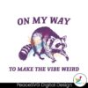 On My Way To Make The Vibe Weird Raccoon Svg Layered File