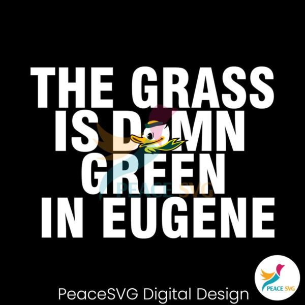 Oregon Ducks The Grass Is Damn Green In Eugene Svg Clipart