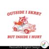 Outside I Skrrt But Inside I Hurt Svg Instant Download