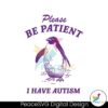 Please Be Patient I Have Autism Svg Cut File