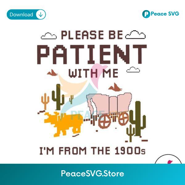 Please Be Patient With Me Im From The 1900s Svg Digital Download