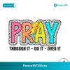 Pray Through It On It Over It Svg Printable Design