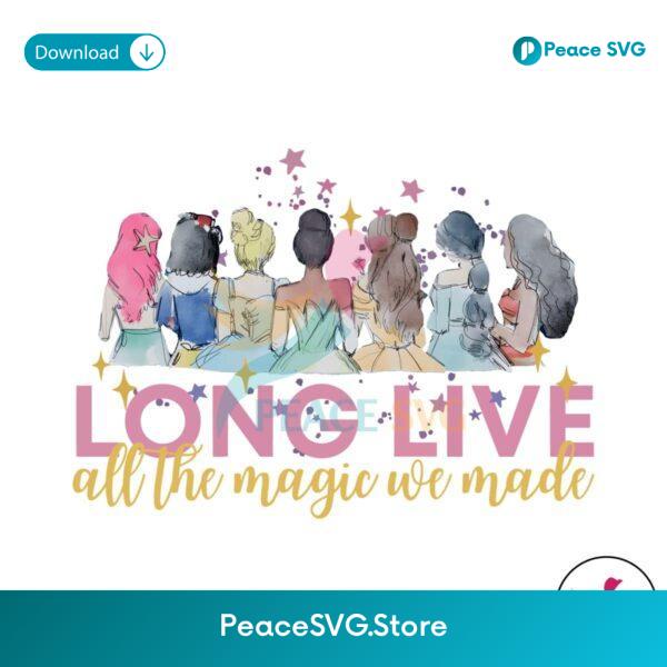 Princess Long Live All The Magic We Made Png For Printing