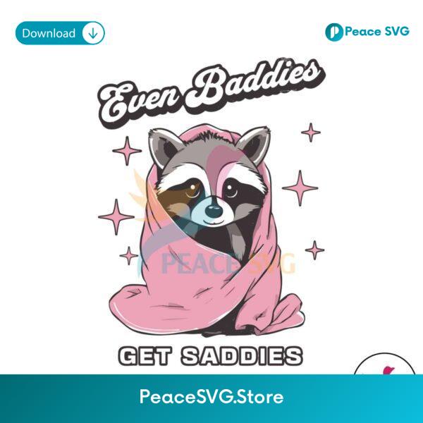 Raccoon Even Baddies Get Saddies Svg Layered File