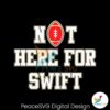 San Francisco 49ers Not Here For Swift Svg Printable Design