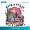 Save A Horse Ride A Cowgirl Pride Month Png Digital Download