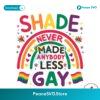 Shade Never Made Anybody Less Gay Lgbt Pride Svg Layered File