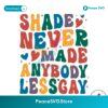 Shade Never Made Anybody Less Gay Svg Files For Cricut