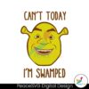 Shrek Big Face Cant Today Im Swamped Svg Vector File