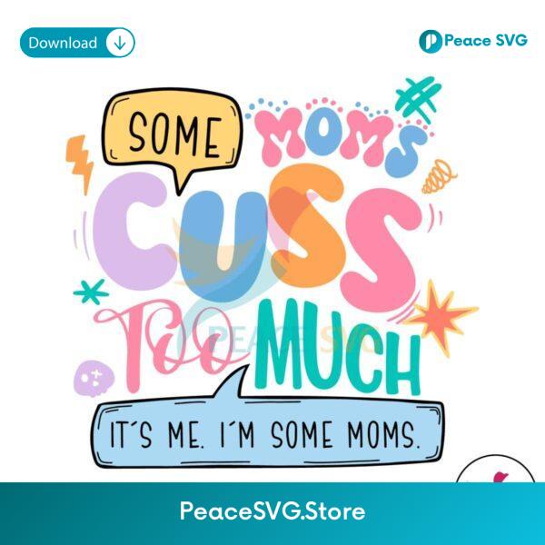 Some Moms Cuss Too Much It Me Svg Digital Download