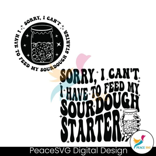 Sorry I Cant I Have To Feed My Sourdough Starter Svg For Vinyl Cutting