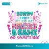 Sorry I Cant My Kid Has Practice A Game Svg Vector File