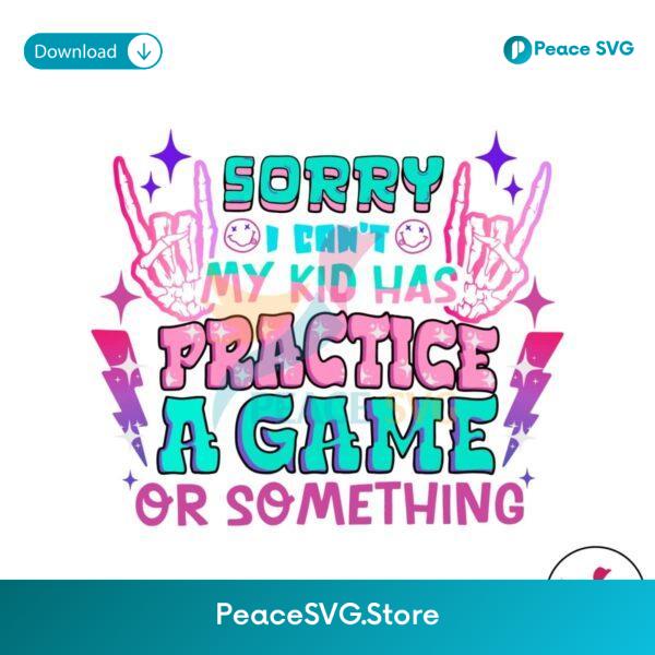 Sorry I Cant My Kid Has Practice A Game Svg Vector File