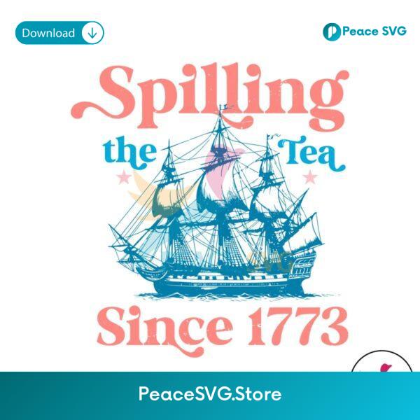 Spilling The Tea Since 1773 Usa Celebration Svg For Silhouette