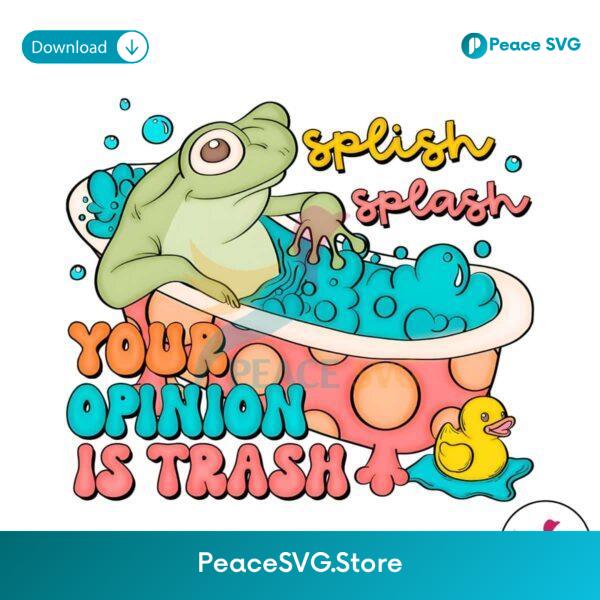 Splish Splash Your Opinion Is Trash Png Printable File