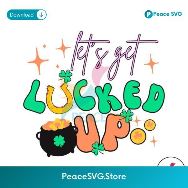 St Patricks Day Let Get Lucked Up Svg Instant Download