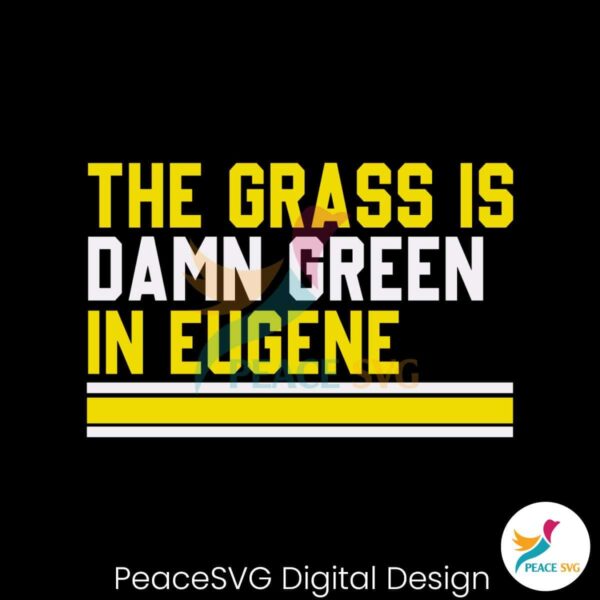 The Grass Is Damn Green In Eugene Svg Files For Cricut